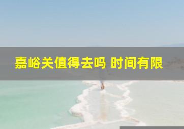 嘉峪关值得去吗 时间有限